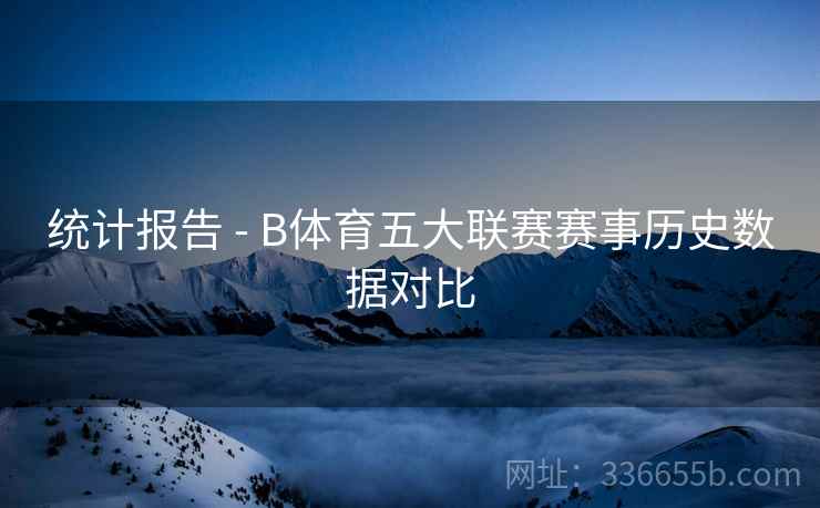 统计报告 - B体育五大联赛赛事历史数据对比