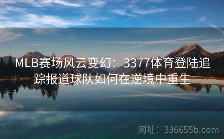 MLB赛场风云变幻：3377体育登陆追踪报道球队如何在逆境中重生