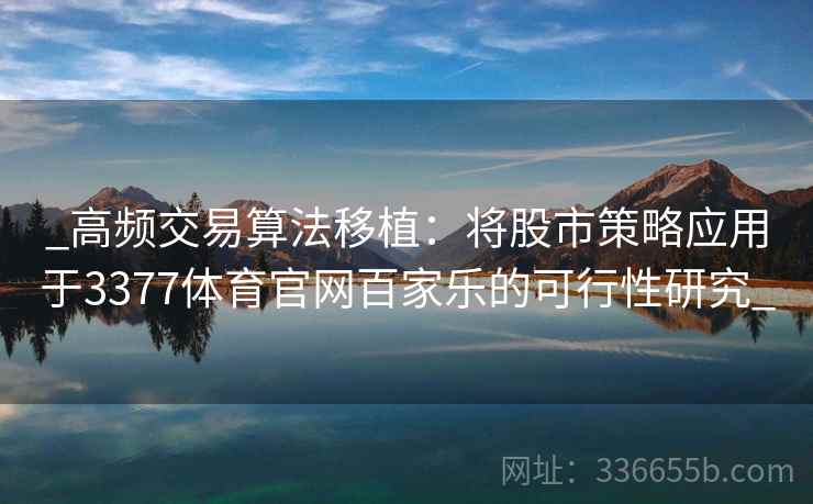 _高频交易算法移植：将股市策略应用于3377体育官网百家乐的可行性研究_