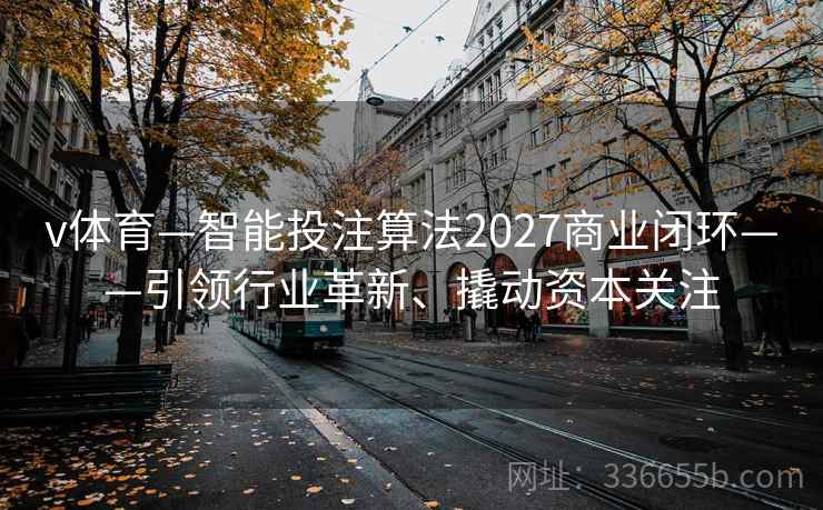 v体育—智能投注算法2027商业闭环——引领行业革新、撬动资本关注