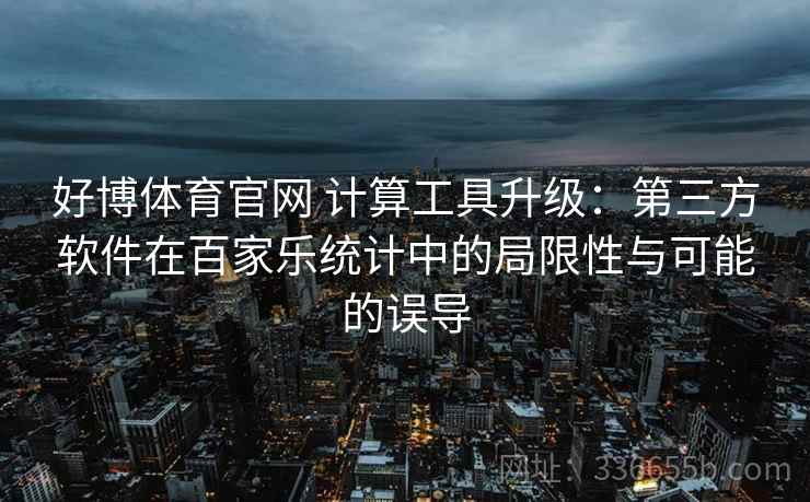 好博体育官网 计算工具升级：第三方软件在百家乐统计中的局限性与可能的误导