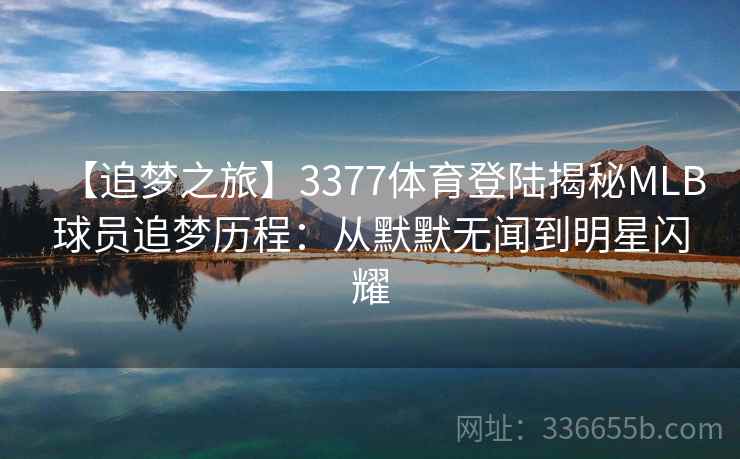 【追梦之旅】3377体育登陆揭秘MLB球员追梦历程：从默默无闻到明星闪耀