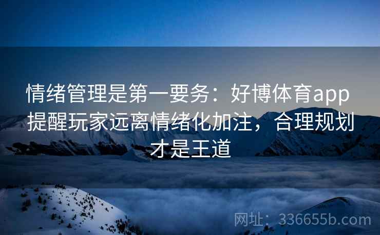 情绪管理是第一要务：好博体育app 提醒玩家远离情绪化加注，合理规划才是王道
